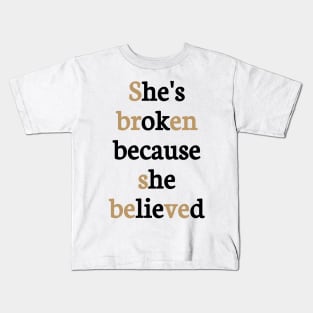 She is broken because she believed Kids T-Shirt